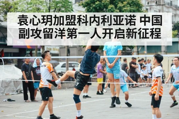 袁心玥加盟科内利亚诺 中国副攻留洋第一人开启新征程